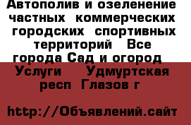 Автополив и озеленение частных, коммерческих, городских, спортивных территорий - Все города Сад и огород » Услуги   . Удмуртская респ.,Глазов г.